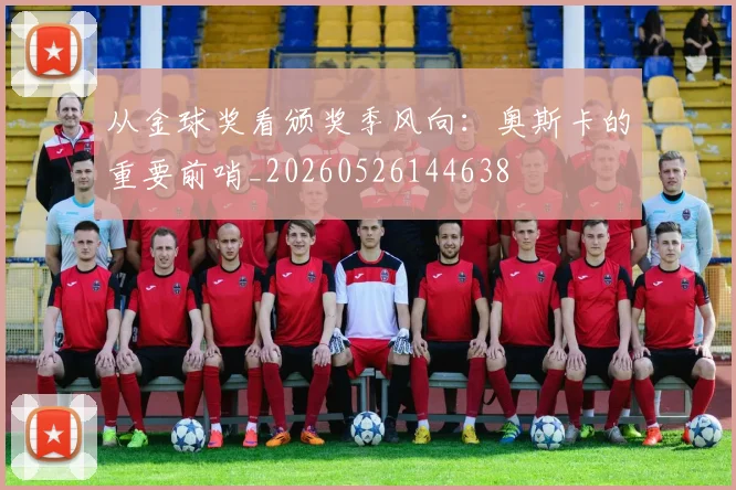 从金球奖看颁奖季风向：奥斯卡的重要前哨_20260526144638