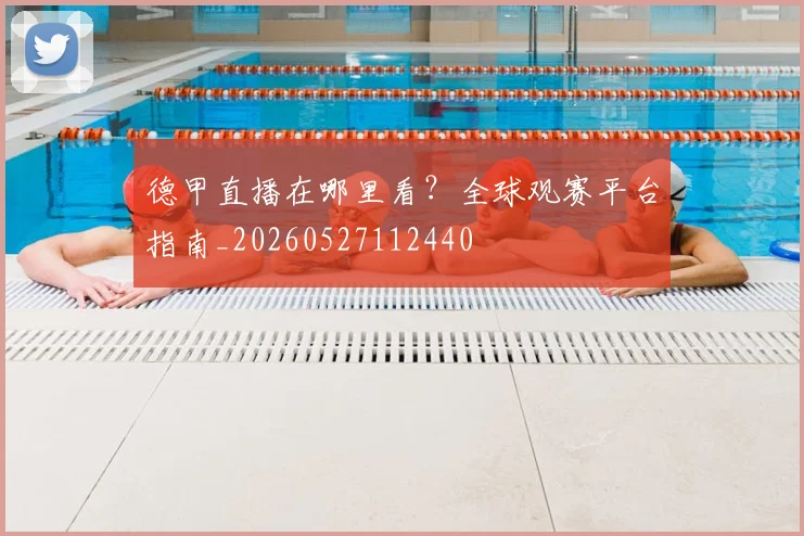 德甲直播在哪里看？全球观赛平台指南_20260527112440