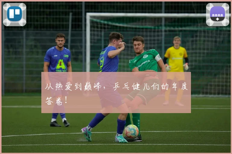 从热爱到巅峰，乒乓健儿们的年度答卷！