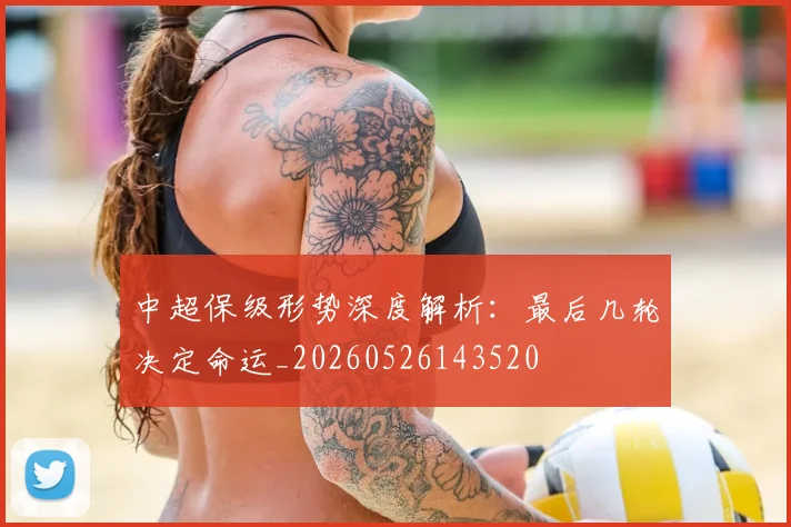 中超保级形势深度解析:最后几轮决定命运_20260526143520