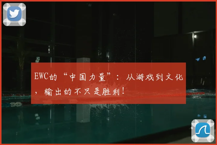 EWC的“中国力量”：从游戏到文化，输出的不只是胜利！