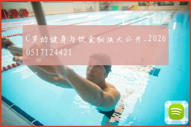 C罗的健身与饮食秘诀大公开_20260517124421