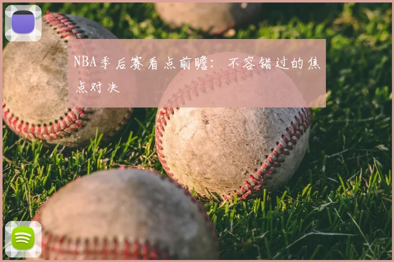 NBA季后赛看点前瞻：不容错过的焦点对决